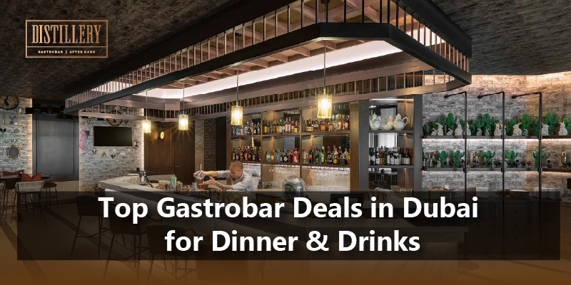 Top Gastrobar Deals in Dubai for Dinner & Drinks